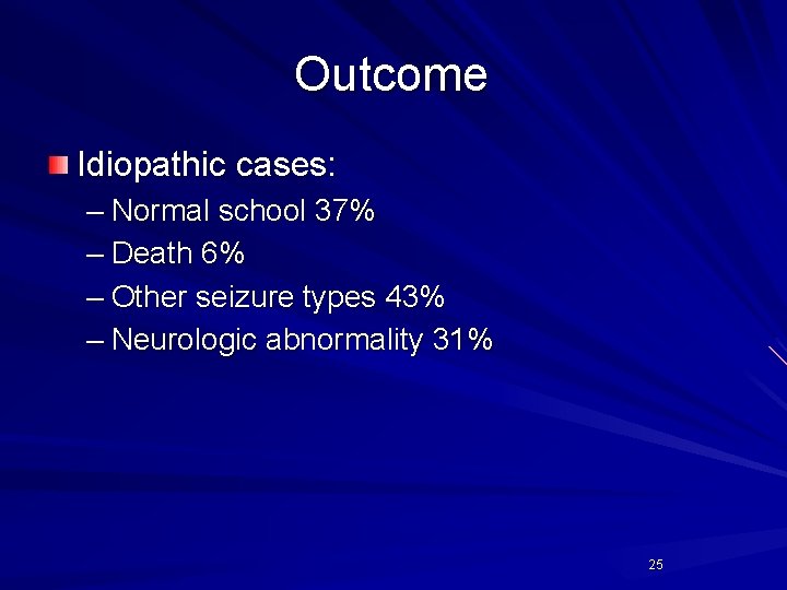 Outcome Idiopathic cases: – Normal school 37% – Death 6% – Other seizure types