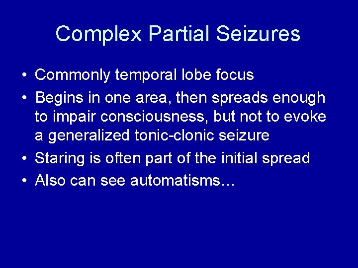 Complex Partial Seizures • Commonly temporal lobe focus • Begins in one area, then