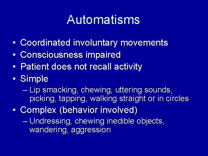 Automatisms • • Coordinated involuntary movements Consciousness impaired Patient does not recall activity Simple