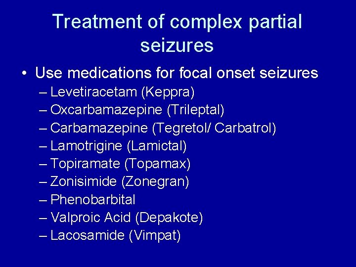 Treatment of complex partial seizures • Use medications for focal onset seizures – Levetiracetam