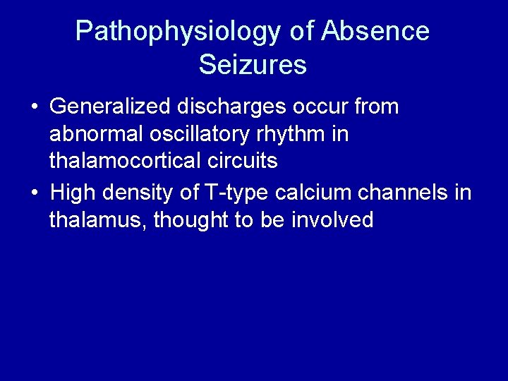 Pathophysiology of Absence Seizures • Generalized discharges occur from abnormal oscillatory rhythm in thalamocortical