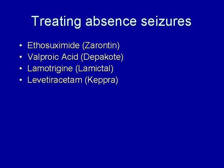 Treating absence seizures • • Ethosuximide (Zarontin) Valproic Acid (Depakote) Lamotrigine (Lamictal) Levetiracetam (Keppra) Treating absence seizures • • Ethosuximide (Zarontin) Valproic Acid (Depakote) Lamotrigine (Lamictal) Levetiracetam (Keppra)