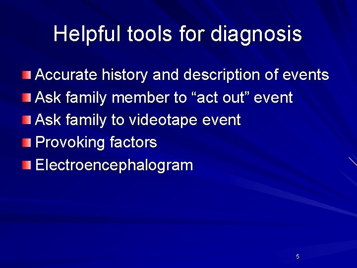 Helpful tools for diagnosis Accurate history and description of events Ask family member to