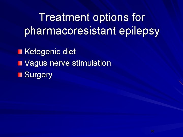 Treatment options for pharmacoresistant epilepsy Ketogenic diet Vagus nerve stimulation Surgery 55 