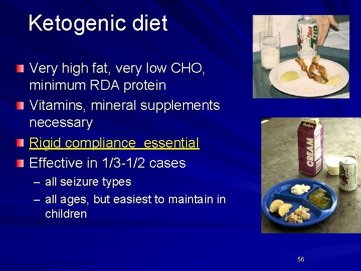 Ketogenic diet Very high fat, very low CHO, minimum RDA protein Vitamins, mineral supplements Ketogenic diet Very high fat, very low CHO, minimum RDA protein Vitamins, mineral supplements