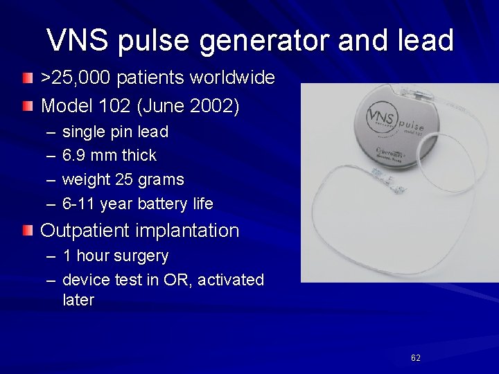 VNS pulse generator and lead >25, 000 patients worldwide Model 102 (June 2002) –