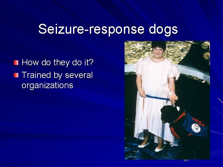 Seizure-response dogs How do they do it? Trained by several organizations 63 Seizure-response dogs How do they do it? Trained by several organizations 63