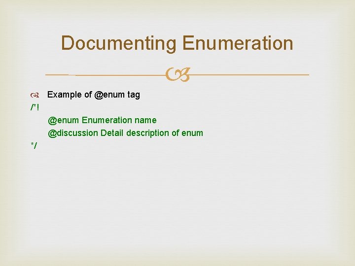 Documenting Enumeration Example of @enum tag /*! @enum Enumeration name @discussion Detail description of