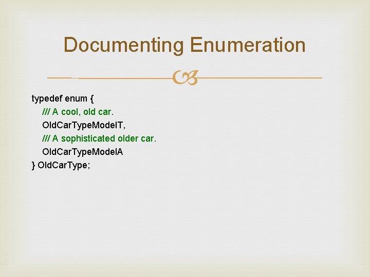 Documenting Enumeration typedef enum { /// A cool, old car. Old. Car. Type. Model. Documenting Enumeration typedef enum { /// A cool, old car. Old. Car. Type. Model.