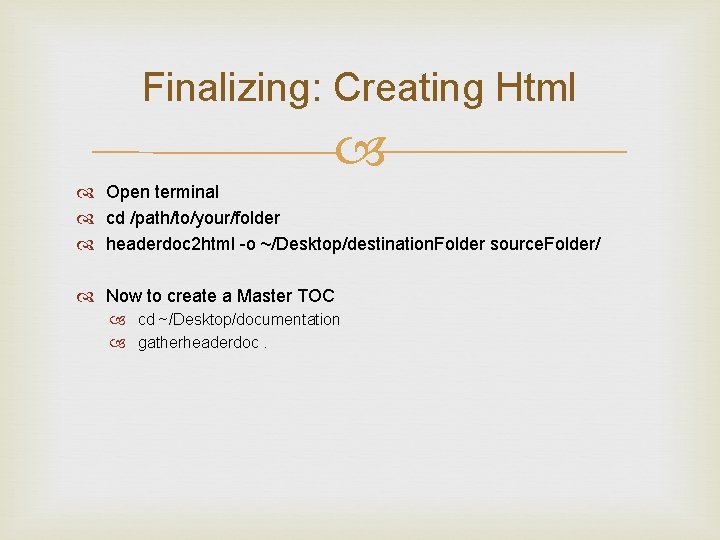 Finalizing: Creating Html Open terminal cd /path/to/your/folder headerdoc 2 html -o ~/Desktop/destination. Folder source.