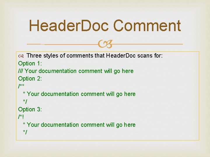 Header. Doc Comment Three styles of comments that Header. Doc scans for: Option 1: