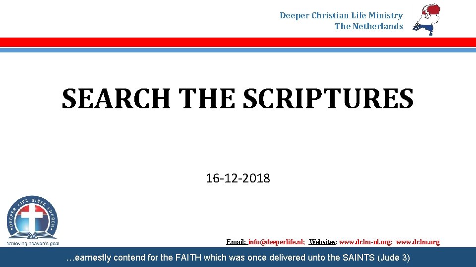 Deeper Christian Life Ministry The Netherlands SEARCH THE SCRIPTURES 16 -12 -2018 Email: info@deeperlife.