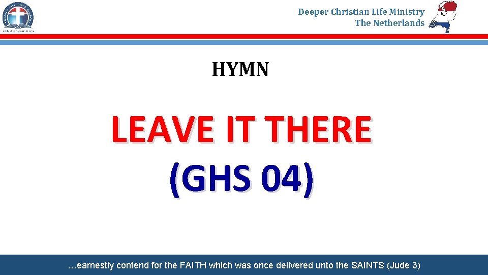 Deeper Christian Life Ministry The Netherlands HYMN LEAVE IT THERE (GHS 04) …earnestly contend