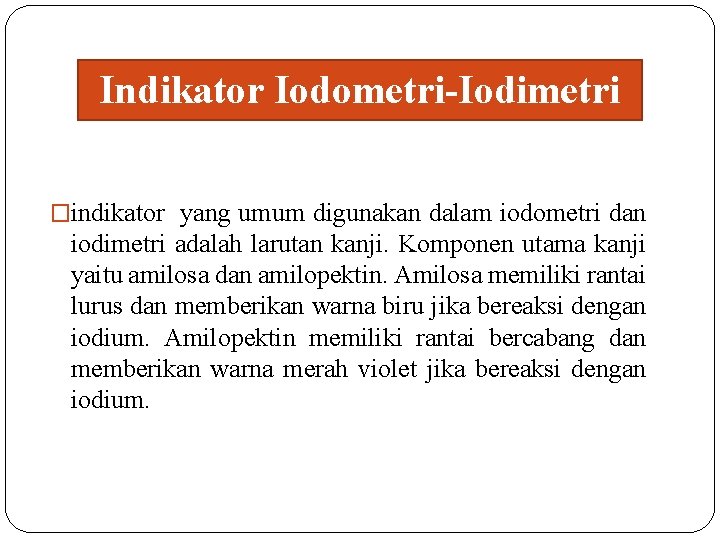 Indikator Iodometri-Iodimetri �indikator yang umum digunakan dalam iodometri dan iodimetri adalah larutan kanji. Komponen