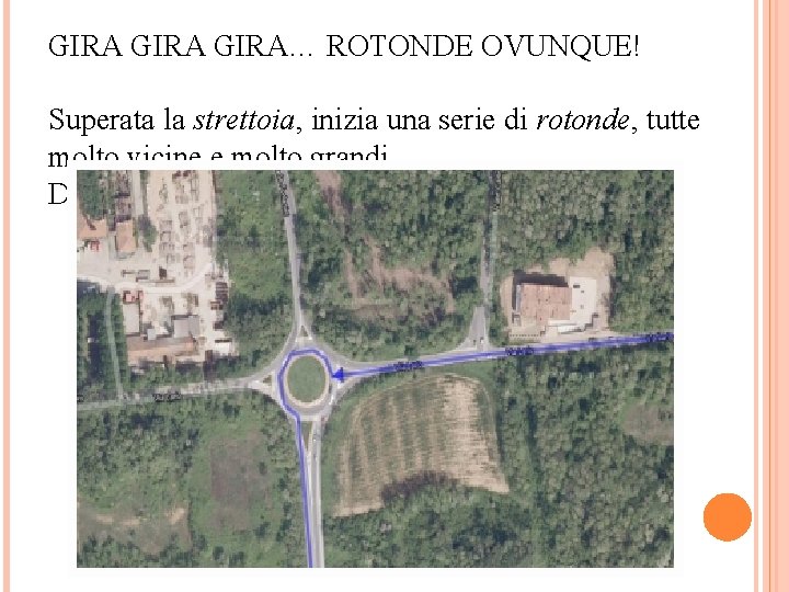 GIRA… ROTONDE OVUNQUE! Superata la strettoia, inizia una serie di rotonde, tutte molto vicine