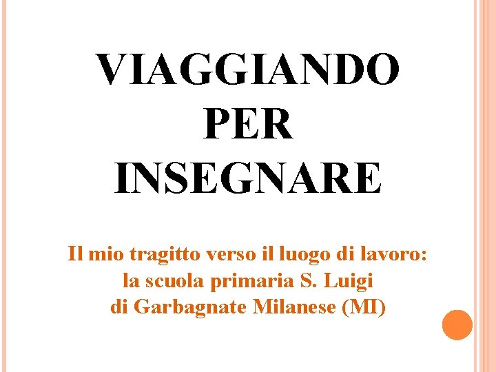 VIAGGIANDO PER INSEGNARE Il mio tragitto verso il luogo di lavoro: la scuola primaria