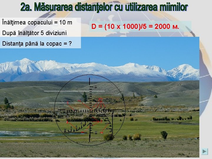 Înălţimea copacului = 10 m După înălţător 5 diviziuni Distanţa până la copac =