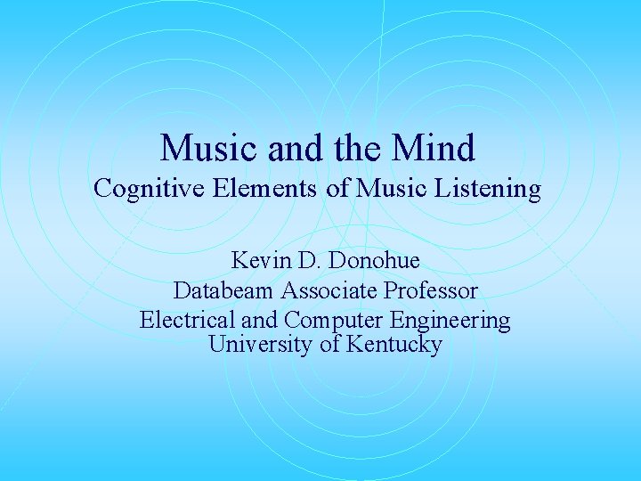 Music and the Mind Cognitive Elements of Music Listening Kevin D. Donohue Databeam Associate