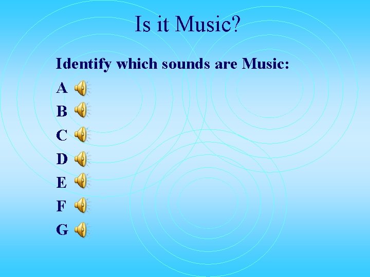 Is it Music? Identify which sounds are Music: A B C D E F