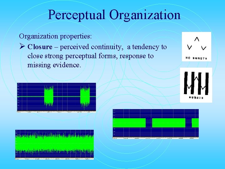 Perceptual Organization properties: Ø Closure – perceived continuity, a tendency to close strong perceptual