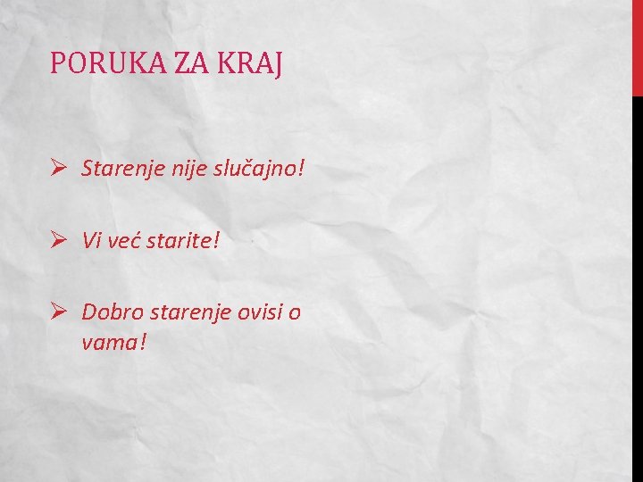 PORUKA ZA KRAJ Ø Starenje nije slučajno! Ø Vi već starite! Ø Dobro starenje