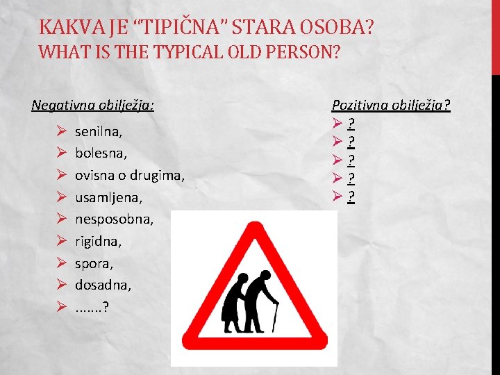 KAKVA JE “TIPIČNA” STARA OSOBA? WHAT IS THE TYPICAL OLD PERSON? Negativna obilježja: Ø