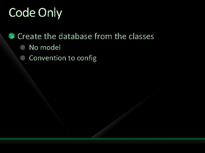 Code Only Create the database from the classes No model Convention to config 