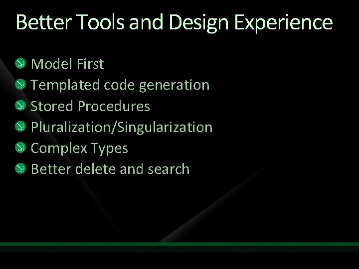 Better Tools and Design Experience Model First Templated code generation Stored Procedures Pluralization/Singularization Complex