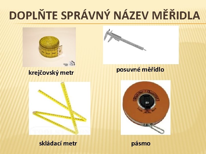 DOPLŇTE SPRÁVNÝ NÁZEV MĚŘIDLA krejčovský metr skládací metr posuvné měřidlo pásmo 