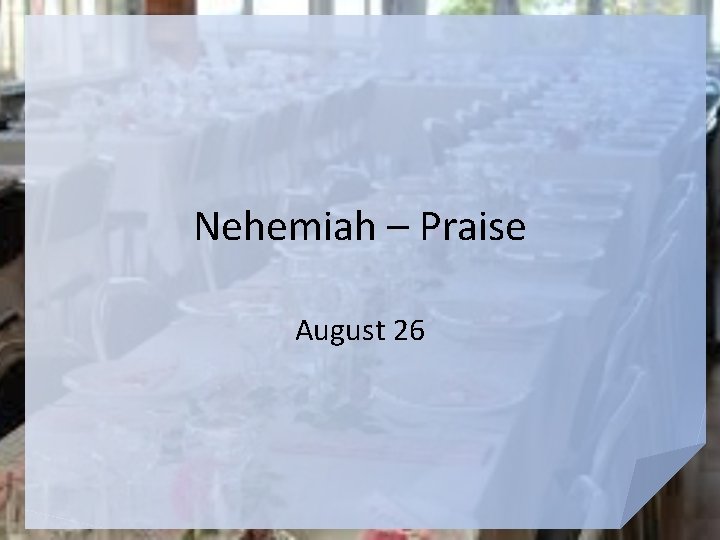 Nehemiah – Praise August 26 