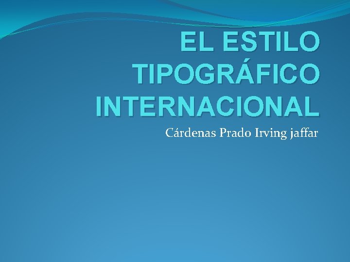 EL ESTILO TIPOGRÁFICO INTERNACIONAL Cárdenas Prado Irving jaffar 