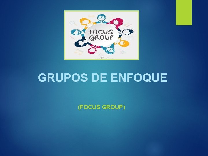 GRUPOS DE ENFOQUE (FOCUS GROUP) 