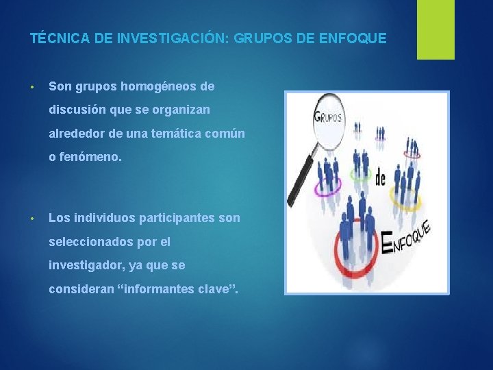 TÉCNICA DE INVESTIGACIÓN: GRUPOS DE ENFOQUE • Son grupos homogéneos de discusión que se