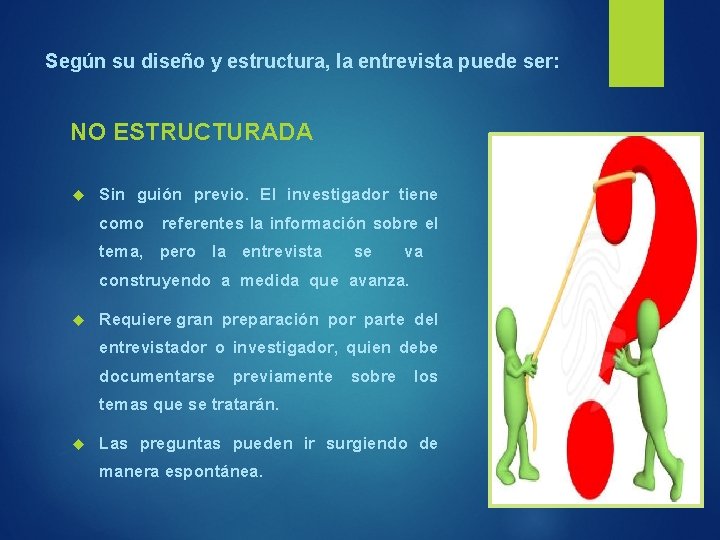 Según su diseño y estructura, la entrevista puede ser: NO ESTRUCTURADA Sin guión previo.