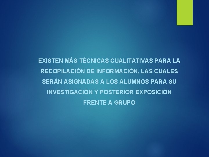 EXISTEN MÁS TÉCNICAS CUALITATIVAS PARA LA RECOPILACIÓN DE INFORMACIÓN, LAS CUALES SERÁN ASIGNADAS A