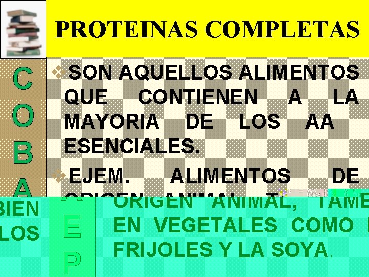 PROTEINAS COMPLETAS C O B A E P v. SON AQUELLOS ALIMENTOS QUE CONTIENEN