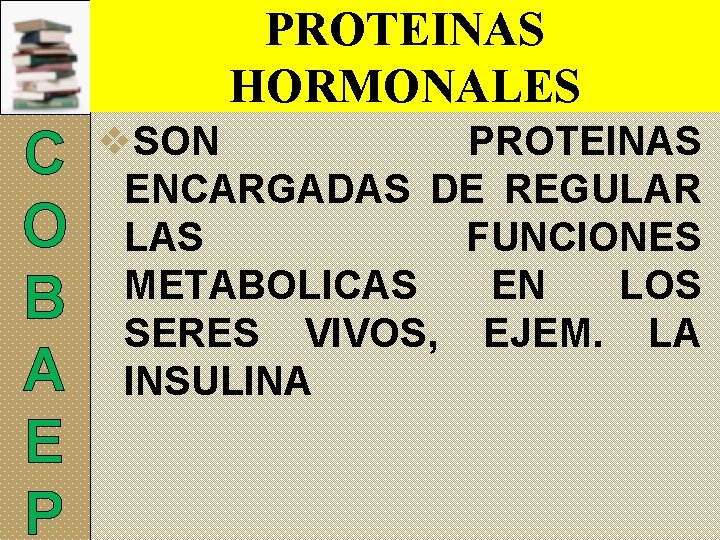 PROTEINAS HORMONALES C O B A E P v. SON PROTEINAS ENCARGADAS DE REGULAR