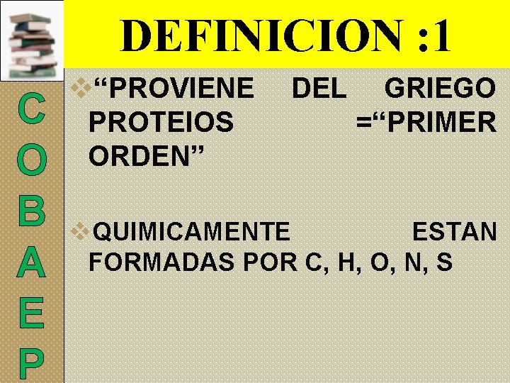 DEFINICION : 1 C O B A E P v“PROVIENE PROTEIOS ORDEN” DEL GRIEGO