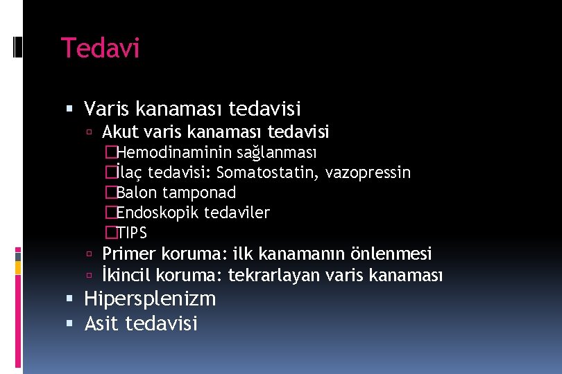 Tedavi Varis kanaması tedavisi Akut varis kanaması tedavisi �Hemodinaminin sağlanması �İlaç tedavisi: Somatostatin, vazopressin Tedavi Varis kanaması tedavisi Akut varis kanaması tedavisi �Hemodinaminin sağlanması �İlaç tedavisi: Somatostatin, vazopressin