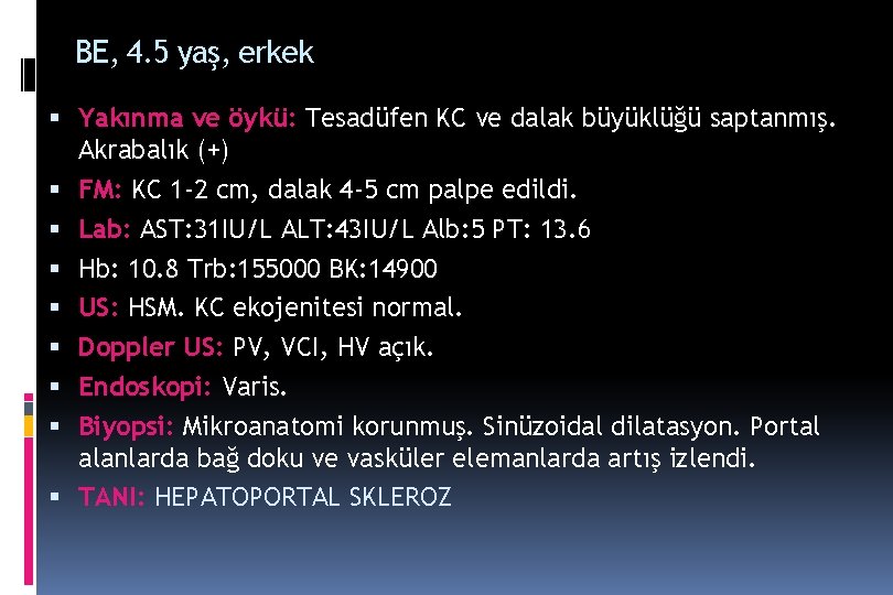 BE, 4. 5 yaş, erkek Yakınma ve öykü: Tesadüfen KC ve dalak büyüklüğü saptanmış. BE, 4. 5 yaş, erkek Yakınma ve öykü: Tesadüfen KC ve dalak büyüklüğü saptanmış.