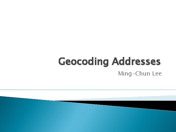 Geocoding Addresses Ming-Chun Lee 