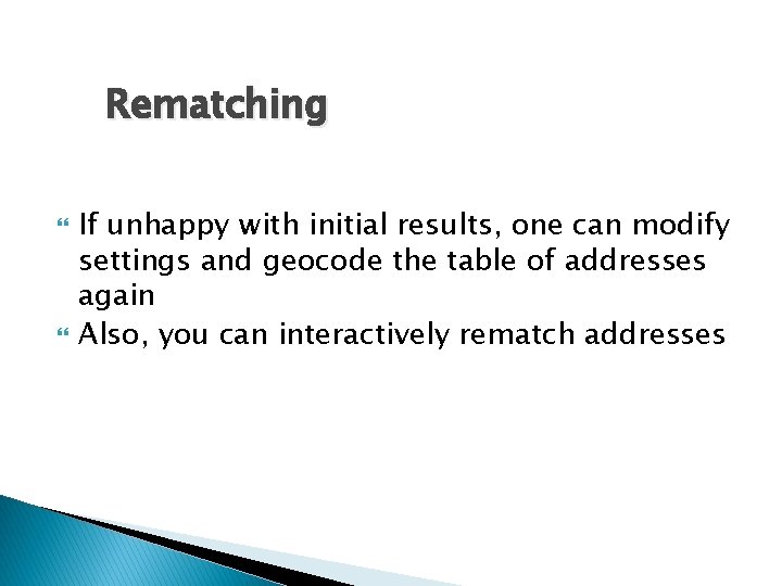 Rematching If unhappy with initial results, one can modify settings and geocode the table