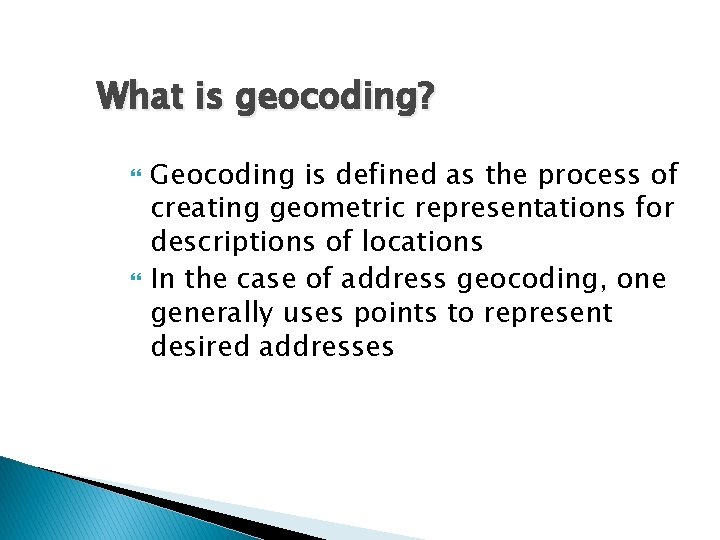 What is geocoding? Geocoding is defined as the process of creating geometric representations for