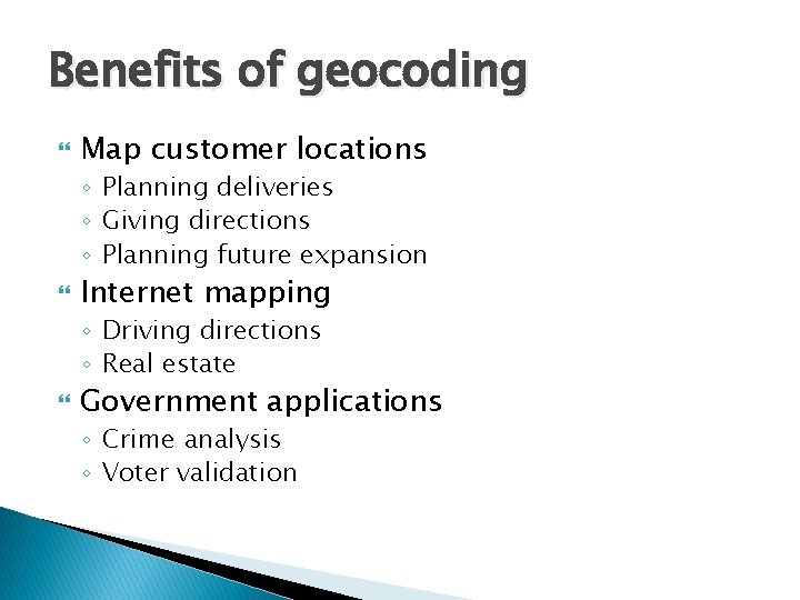 Benefits of geocoding Map customer locations ◦ Planning deliveries ◦ Giving directions ◦ Planning