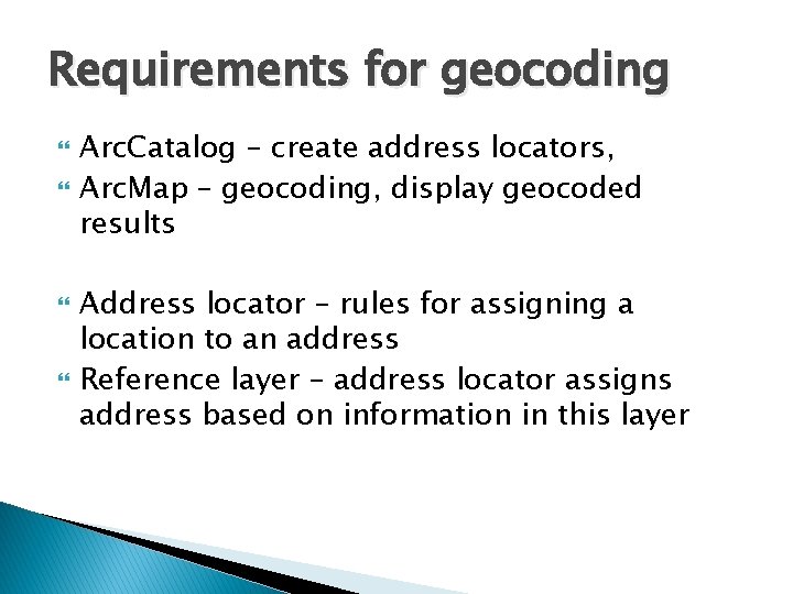 Requirements for geocoding Arc. Catalog – create address locators, Arc. Map – geocoding, display