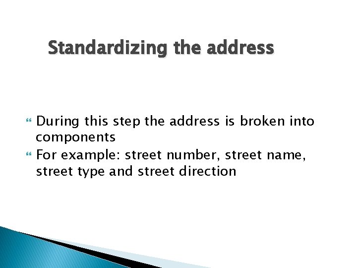 Standardizing the address During this step the address is broken into components For example: