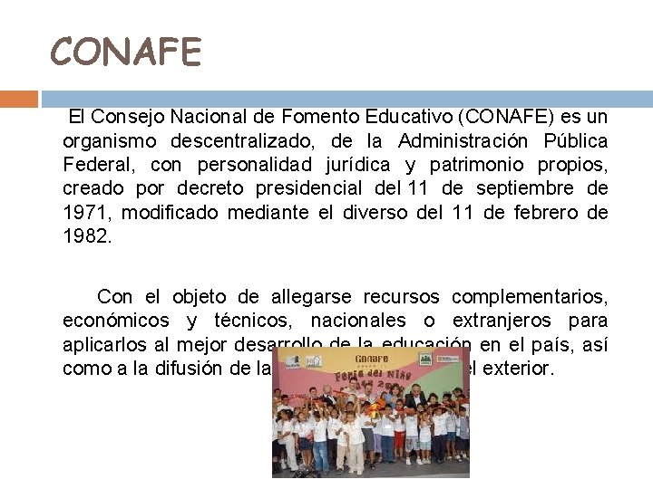 CONAFE El Consejo Nacional de Fomento Educativo (CONAFE) es un organismo descentralizado, de la