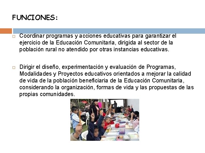 FUNCIONES: Coordinar programas y acciones educativas para garantizar el ejercicio de la Educación Comunitaria,