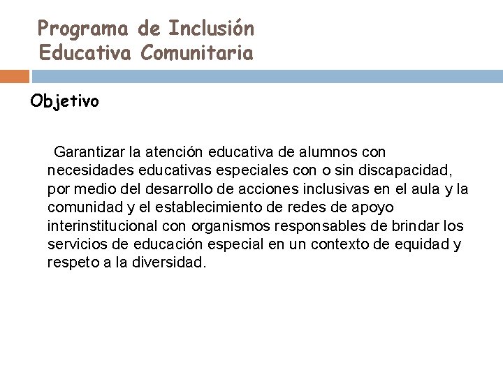 Programa de Inclusión Educativa Comunitaria Objetivo Garantizar la atención educativa de alumnos con necesidades