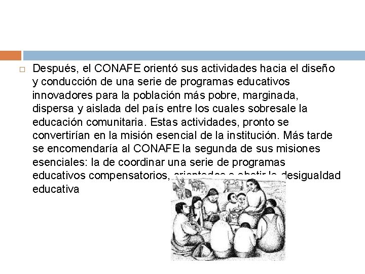  Después, el CONAFE orientó sus actividades hacia el diseño y conducción de una